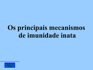 Os principais mecanismos de imunidade inata Imunidade inata e adaptativa: uma visão geral 