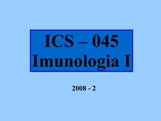 ICS – 045 Imunologia I 2009 - 1 
