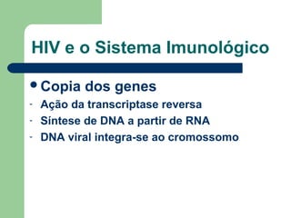 HIV e o Sistema Imunológico
Copia
-

dos genes

Ação da transcriptase reversa
Síntese de DNA a partir de RNA
DNA viral integra-se ao cromossomo

 