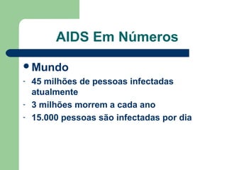 AIDS Em Números
Mundo
-

45 milhões de pessoas infectadas
atualmente
3 milhões morrem a cada ano
15.000 pessoas são infectadas por dia

 