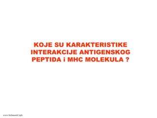KOJE SU KARAKTERISTIKE
INTERAKCIJE ANTIGENSKOG
PEPTIDA i MHC MOLEKULA ?
www.belimantil.info
 