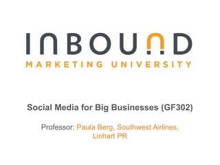 Social Media for Big Businesses (GF302) Professor:Paula Berg, Southwest Airlines, Linhart PR 