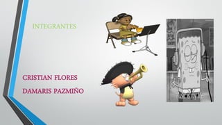 INTEGRANTES 
CRISTIAN FLORES 
DAMARIS PAZMIÑO  