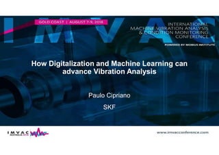 How Digitalization and Machine Learning can
advance Vibration Analysis
Paulo Cipriano
SKF
 