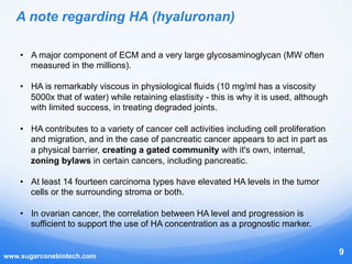 A note regarding HA (hyaluronan)
www.sugarconebiotech.com
9
•  A major component of ECM and a very large glycosaminoglycan...