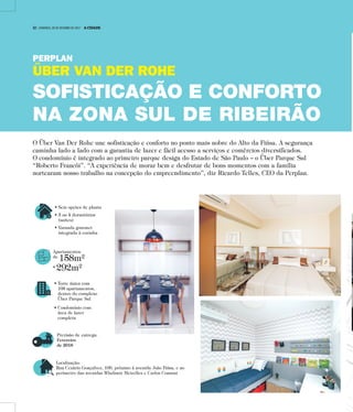 • Seis opções de planta
• 3 ou 4 dormitórios
(suítes)
• Varanda gourmet
integrada à cozinha
Apartamentos
de
158m²
a
292m²
• Torre única com
108 apartamentos,
dentro do complexo
Über Parque Sul
• Condomínio com
área de lazer
completa
Previsão de entrega:
Fevereiro
de 2018
Localização:
Rua Cezário Gonçalvez, 100, próximo à avenida João Fiúsa, e no
perímetro das avenidas Wladimir Meirelles e Carlos Consoni
O Über Van Der Rohe une sofisticação e conforto no ponto mais nobre do Alto da Fiúsa. A segurança
caminha lado a lado com a garantia de lazer e fácil acesso a serviços e comércios diversificados.
O condomínio é integrado ao primeiro parque design do Estado de São Paulo – o Über Parque Sul
“Roberto Francói”. “A experiência de morar bem e desfrutar de bons momentos com a família
nortearam nosso trabalho na concepção do empreendimento”, diz Ricardo Telles, CEO da Perplan.
PERPLAN
ÜBER VAN DER ROHE
SOFISTICAÇÃO E CONFORTO
NA ZONA SUL DE RIBEIRÃO
12 | DOMINGO, 29 DE OUTUBRO DE 2017 A CIDADE
 