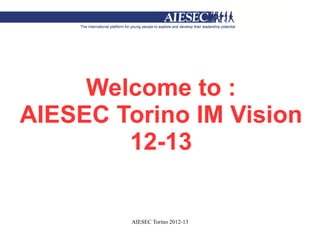 Welcome to :
AIESEC Torino IM Vision
        12-13


         AIESEC Torino 2012-13
 