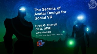 The Secrets of
Avatar Design for
Social VR
Brett G. Durrett
CEO, IMVU
 