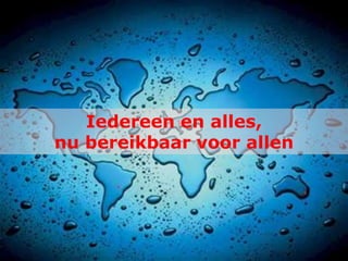 Iedereen en alles,
nu bereikbaar voor allen
 