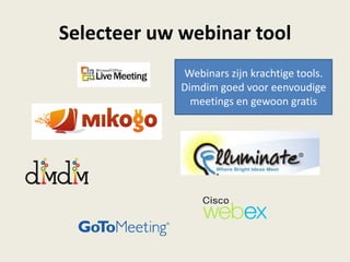 Selecteer uw webinar tool
Webinars zijn krachtige tools.
Dimdim goed voor eenvoudige
meetings en gewoon gratis
 