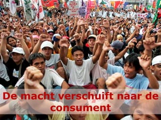 De macht verschuift naar de
consument
 