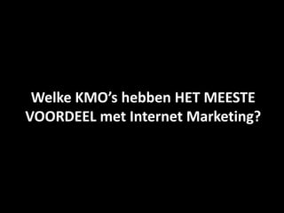 Welke KMO’s hebben HET MEESTE
VOORDEEL met Internet Marketing?
 