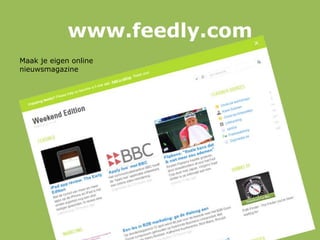 www.feedly.com
Maak je eigen online
nieuwsmagazine
 