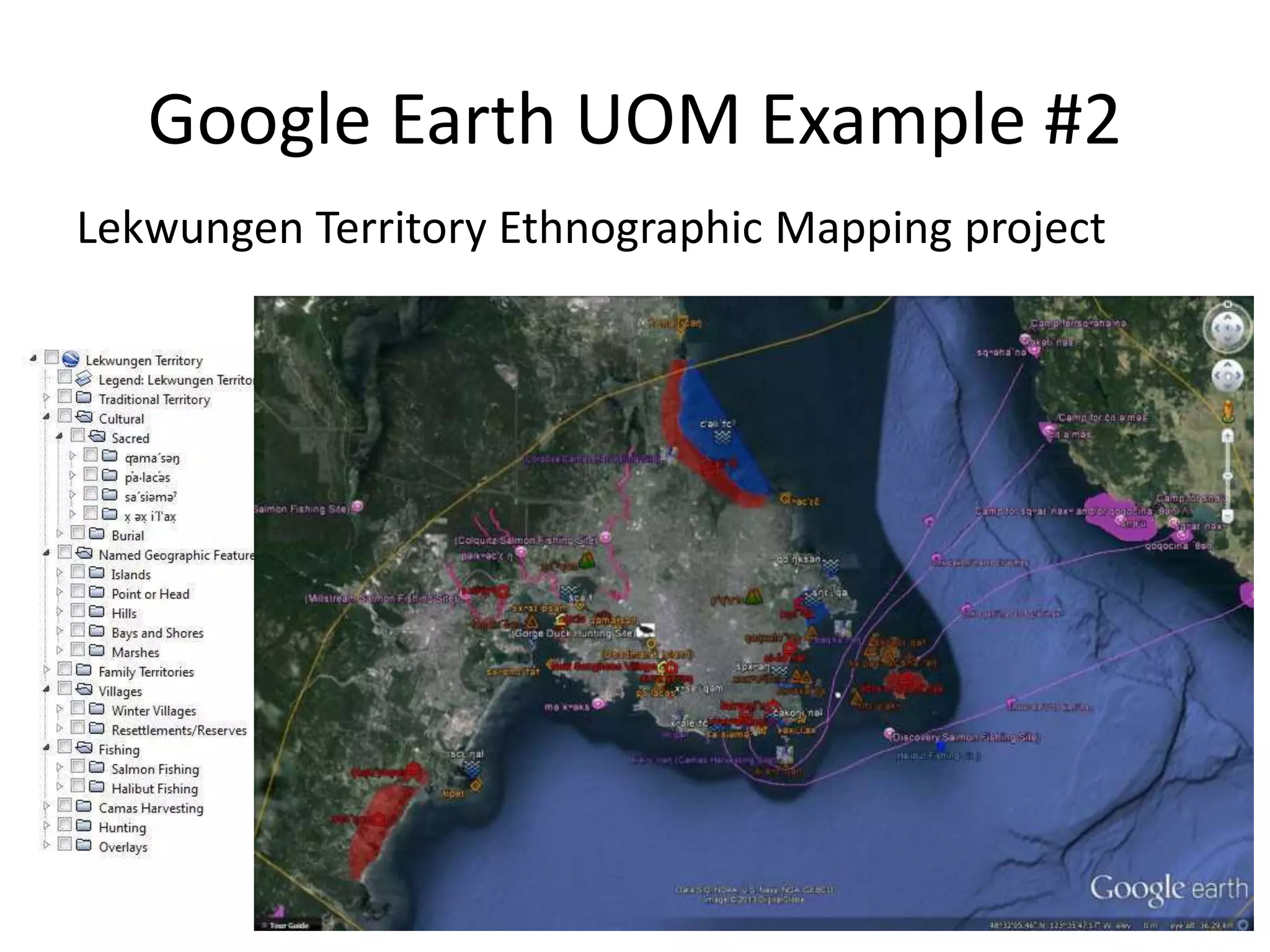 Google Earth UOM Example #2 
Lekwungen Territory Ethnographic Mapping project 
 
