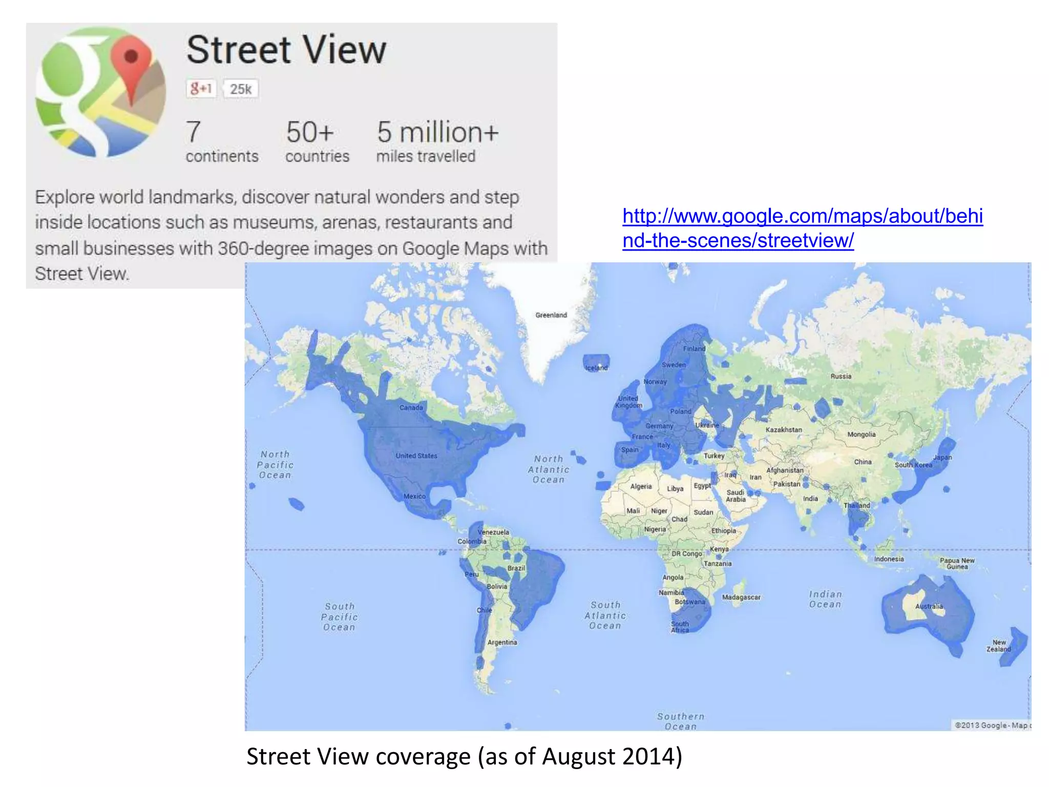 http://www.google.com/maps/about/behi 
nd-the-scenes/streetview/ 
Street View coverage (as of August 2014) 
 