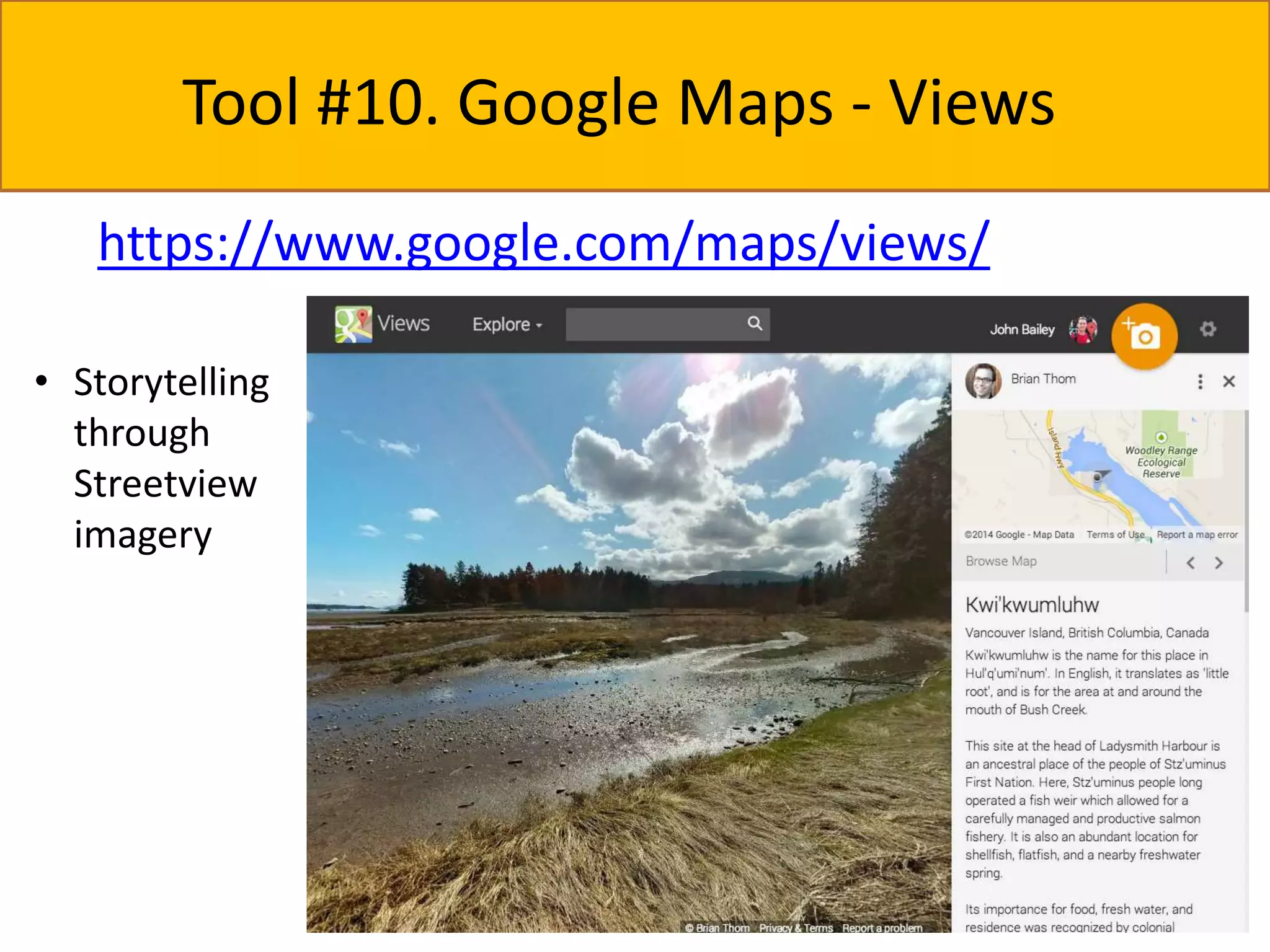 Tool #10. Google Maps - Views 
https://www.google.com/maps/views/ 
• Storytelling 
through 
Streetview 
imagery 
 