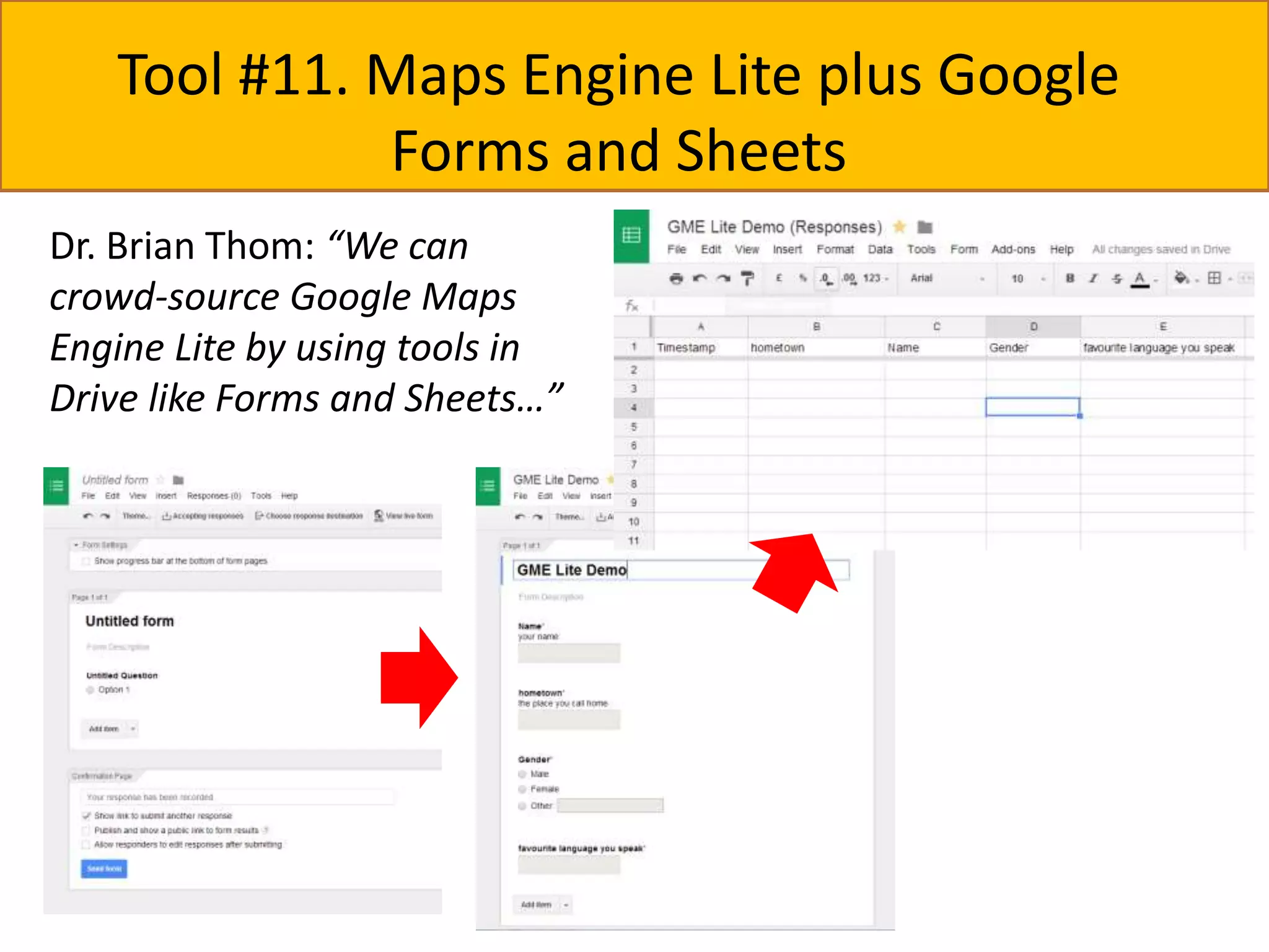 Tool #11. Maps Engine Lite plus Google 
Forms and Sheets 
Dr. Brian Thom: “We can 
crowd-source Google Maps 
Engine Lite by using tools in 
Drive like Forms and Sheets…” 
 