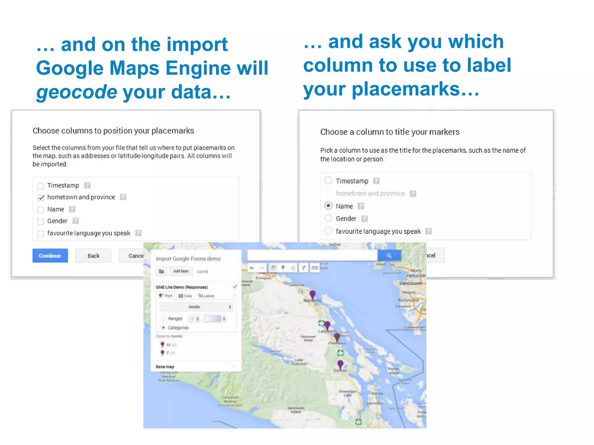… and on the import 
Google Maps Engine will 
geocode your data… 
… and ask you which 
column to use to label 
your placemarks… 
 