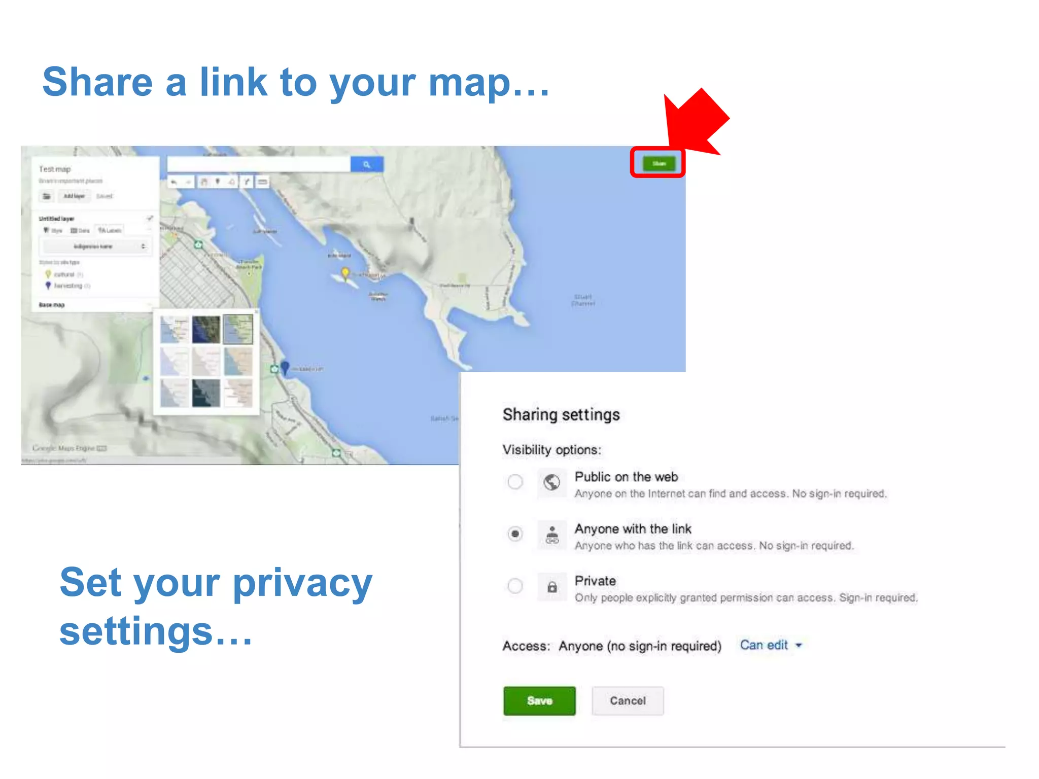 Share a link to your map… 
Set your privacy 
settings… 
 