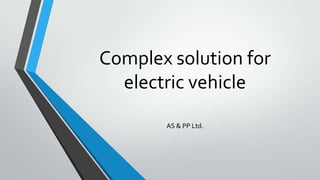 Complex solution for
electric vehicle
AS & PP Ltd.

 