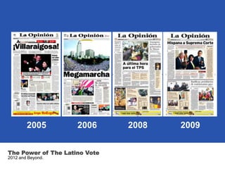 2005         2006      2008   2009


The Power of The Latino Vote
2012 and Beyond.
 