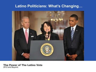 Latino Politicians: What’s Changing…




The Power of The Latino Vote
2012 and Beyond.
 