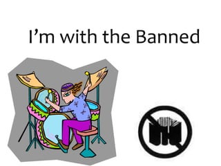 I’m with the banned