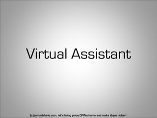 Virtual Assistant


(c) jomarhilario.com, let’s bring pinoy OFWs home and make them richer!   3
 