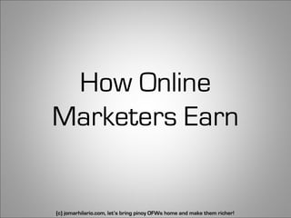 How Online
Marketers Earn


(c) jomarhilario.com, let’s bring pinoy OFWs home and make them richer!   39
 