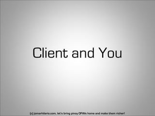 Client and You


(c) jomarhilario.com, let’s bring pinoy OFWs home and make them richer!   49
 