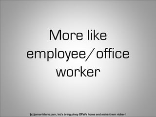 More like
employee/office
    worker

(c) jomarhilario.com, let’s bring pinoy OFWs home and make them richer!   5
 