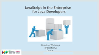 Copyright © 2014, Oracle and/or its affiliates. All rights reserved.Copyright © 2014, Oracle and/or its affiliates. All rights reserved.
JavaScript in the Enterprise
for Java Developers
Geertjan Wielenga
@geertjanw
Oracle
 