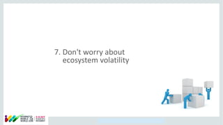 Copyright © 2014, Oracle and/or its affiliates. All rights reserved.
7. Don't worry about
ecosystem volatility
 