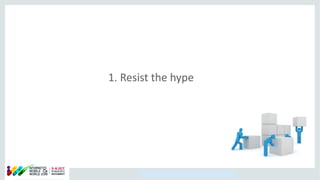 Copyright © 2014, Oracle and/or its affiliates. All rights reserved.
1. Resist the hype
 