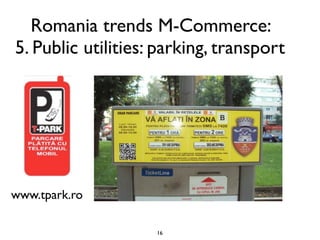 Romania trends M-Commerce:
5. Public utilities: parking, transport




www.tpark.ro

                    16
 