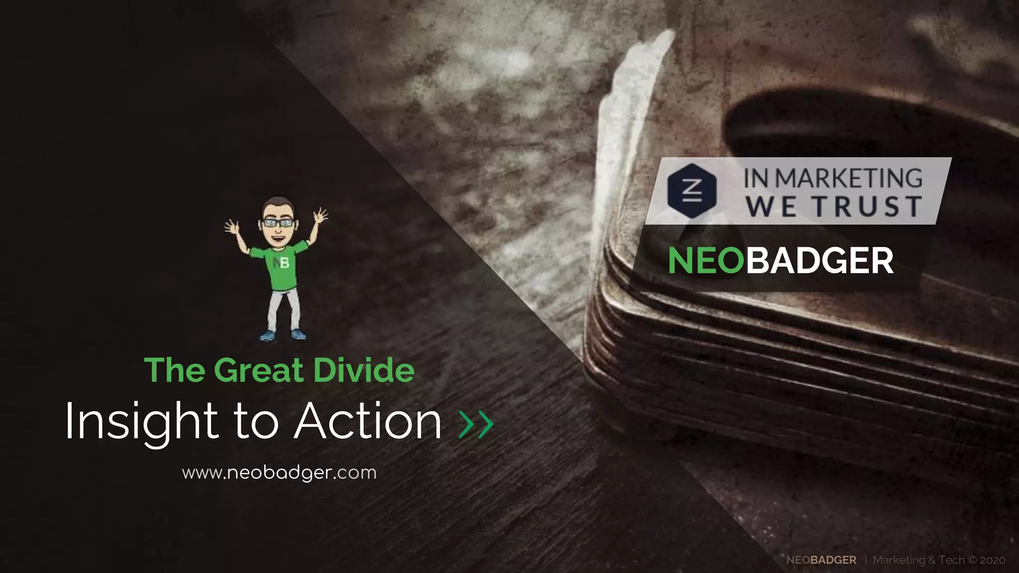 NEOBADGER | Marketing & Tech © 2020
The Great Divide
Insight to Action ››
www.neobadger.com
NEOBADGER
 