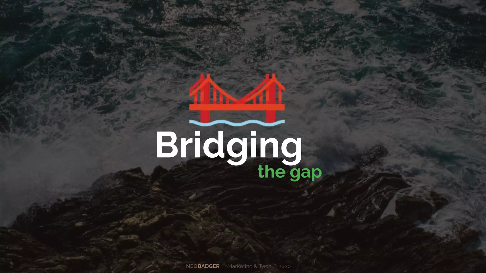 NEOBADGER | Marketing & Tech © 2020
the gap
Bridging
 