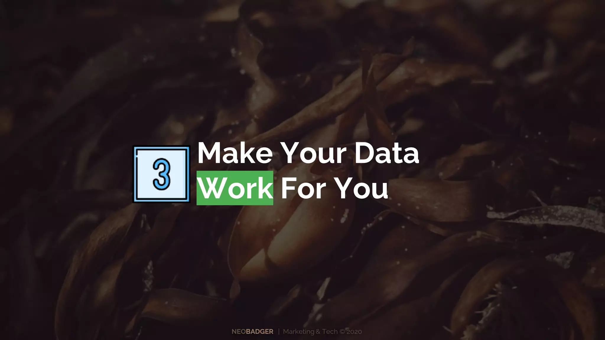 NEOBADGER | Marketing & Tech © 2020
Make Your Data
Work For You
 
