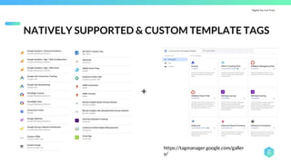 Digital You Can Trust |
NATIVELY SUPPORTED & CUSTOM TEMPLATE TAGS
+
https://tagmanager.google.com/galler
y/
 