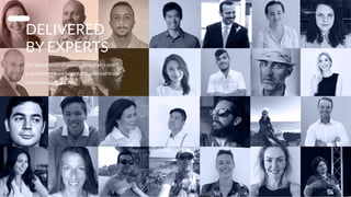 DELIVERED
BY EXPERTS
Our global team of expert consultants and
practitioners have been hand-selected from
thousands of applicants.
Digital You Can Trust |
 