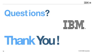 © 2016 IBM Corporation19
ThankYou!
Questions?
 