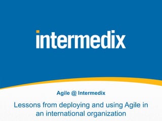 Agile @ Intermedix
Lessons from deploying and using Agile in
an international organization
 