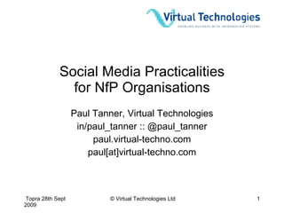 Social Media Practicalities for NfP Organisations Paul Tanner, Virtual Technologies in/paul_tanner :: @paul_tanner paul.virtual-techno.com paul[at]virtual-techno.com 