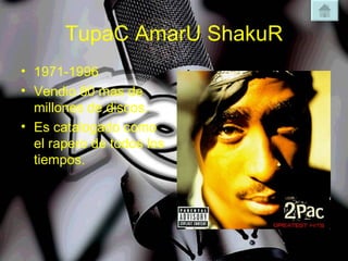 TupaC AmarU ShakuR 1971-1996 Vendio 80 mas de millones de discos. Es catalogado como el rapero de todos los tiempos. 