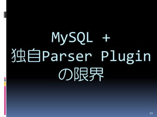 MySQL +
独自Parser Plugin
    の限界

              20
 