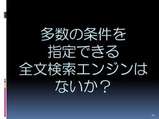 多数の条件を
  指定できる
全文検索エンジンは
   ないか？
            21
 