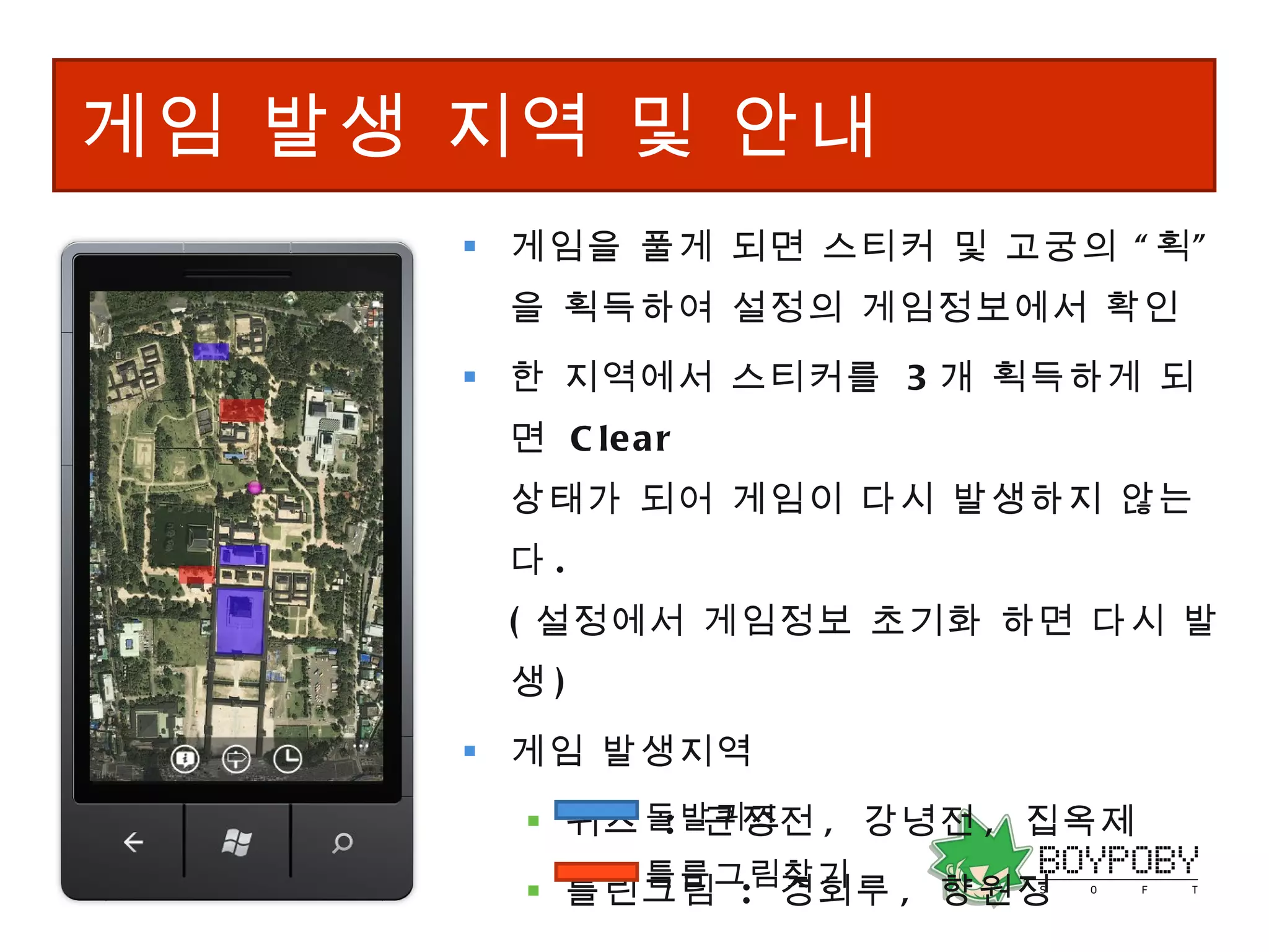 게임 발생 지역 및 안내 게임을 풀게 되면 스티커 및 고궁의 “획”을 획득하여 설정의 게임정보에서 확인 한 지역에서 스티커를  3 개 획득하게 되면  Clear  상태가 되어 게임이 다시 발생하지 않는다 . ( 설정에서 게임정보 초기화 하면 다시 발생 ) 게임 발생지역 퀴즈  :  근정전 ,  강녕전 ,  집옥제 틀린그림  :  경회루 ,  향원정 돌발퀴즈 틀른그림찾기 