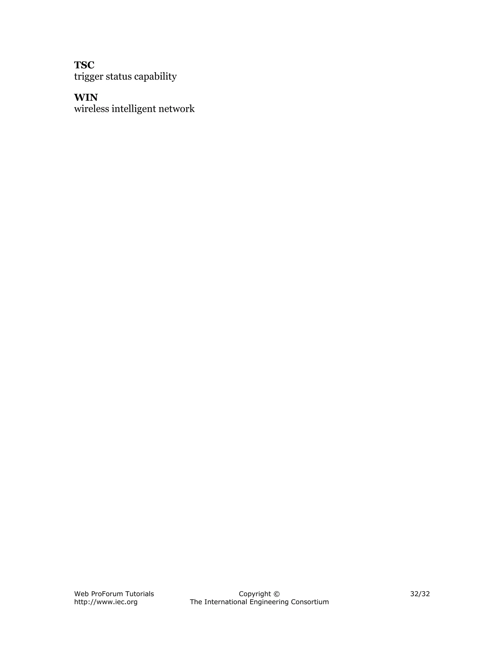 TSC
trigger status capability

WIN
wireless intelligent network




Web ProForum Tutorials                    Copyright ©                  32/32
http://www.iec.org          The International Engineering Consortium
 
