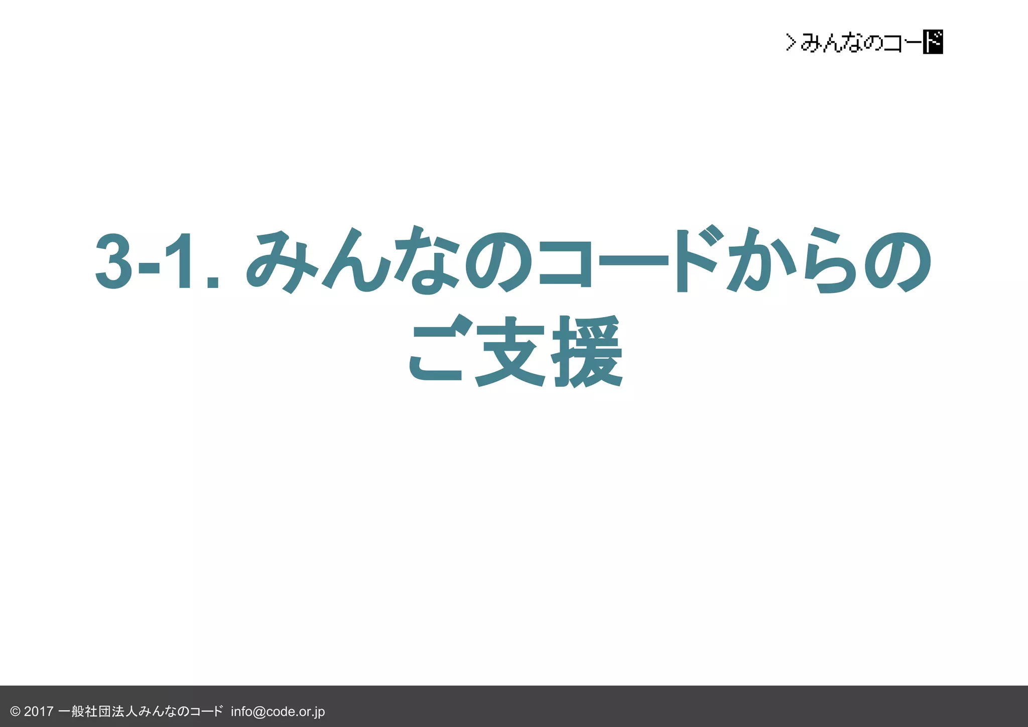 © 2017 一般社団法人みんなのコード info@code.or.jp
3-1. みんなのコードからの
ご支援
 