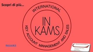 Scopri di più…
IN.K.A.M.S
 